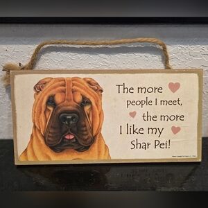 *3/$20 Shar Pei "The more people I meet the more I like my Dog" Sign Wall Decor
